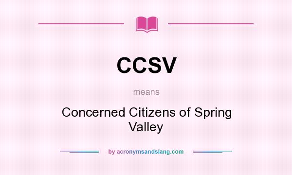 What does CCSV mean? It stands for Concerned Citizens of Spring Valley
