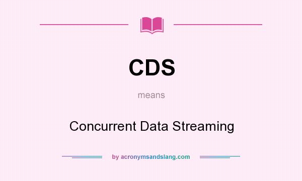 What does CDS mean? It stands for Concurrent Data Streaming