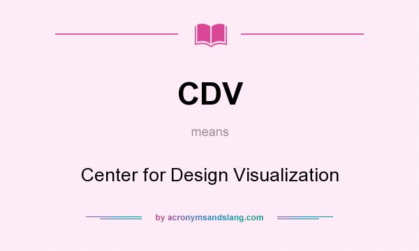 What does CDV mean? It stands for Center for Design Visualization