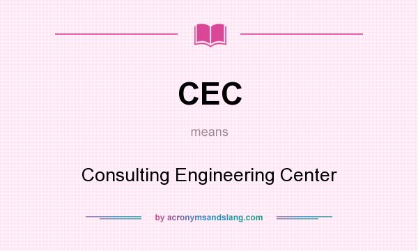 What does CEC mean? It stands for Consulting Engineering Center