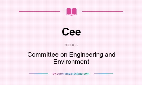What does Cee mean? It stands for Committee on Engineering and Environment