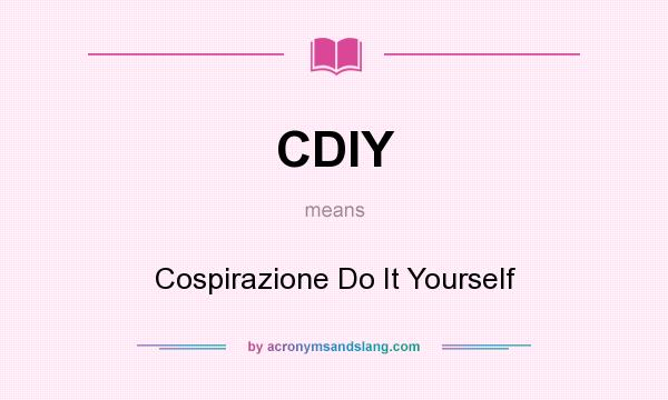 What does CDIY mean? It stands for Cospirazione Do It Yourself