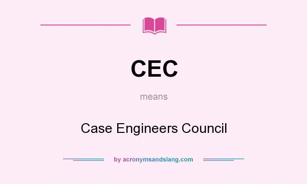 What does CEC mean? It stands for Case Engineers Council