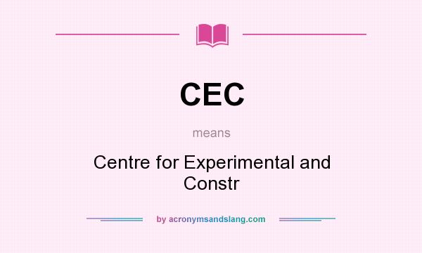 What does CEC mean? It stands for Centre for Experimental and Constr