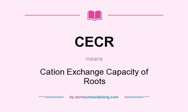 What does CECR mean? It stands for Cation Exchange Capacity of Roots
