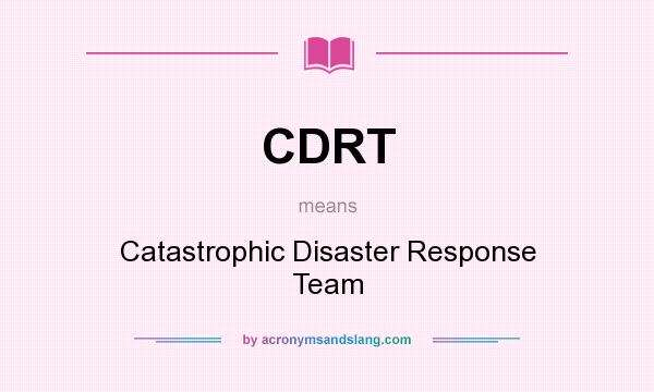 What does CDRT mean? It stands for Catastrophic Disaster Response Team