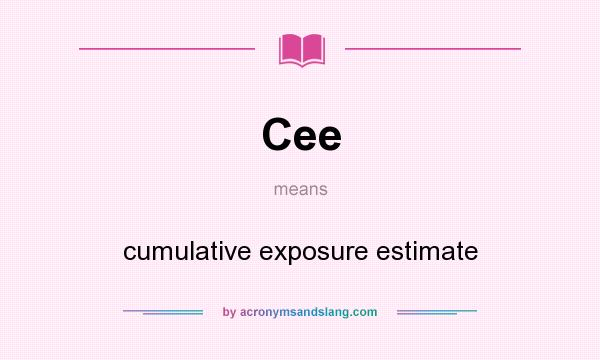 What does Cee mean? It stands for cumulative exposure estimate
