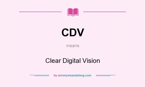 What does CDV mean? It stands for Clear Digital Vision