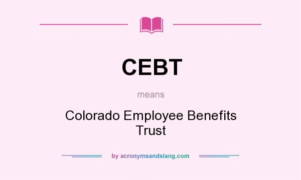 What does CEBT mean? It stands for Colorado Employee Benefits Trust