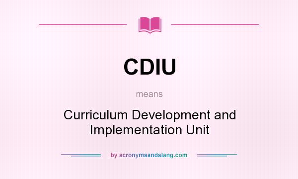 What does CDIU mean? It stands for Curriculum Development and Implementation Unit