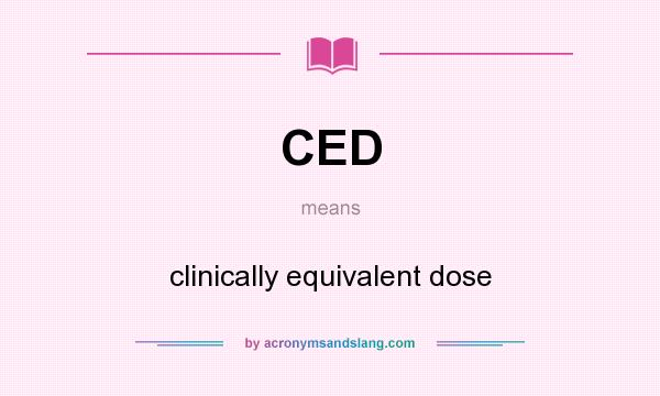 What does CED mean? It stands for clinically equivalent dose