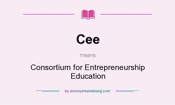 What does Cee mean? It stands for Consortium for Entrepreneurship Education