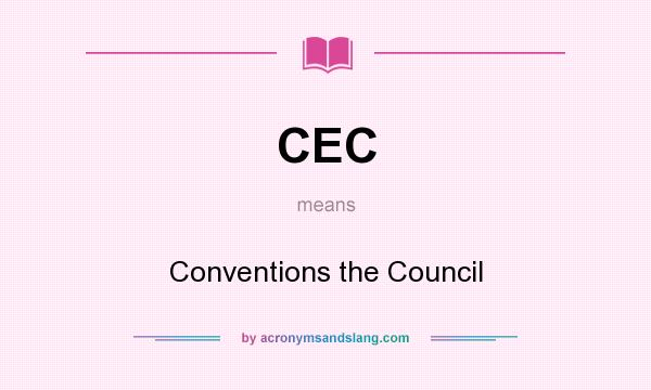 What does CEC mean? It stands for Conventions the Council