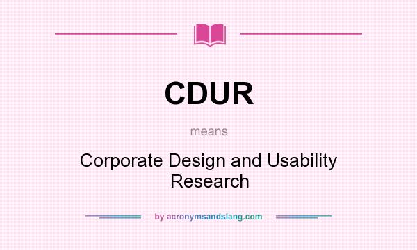 What does CDUR mean? It stands for Corporate Design and Usability Research