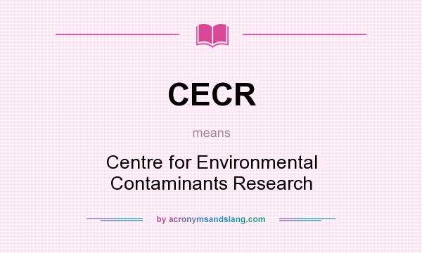 What does CECR mean? It stands for Centre for Environmental Contaminants Research