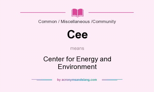 What does Cee mean? It stands for Center for Energy and Environment