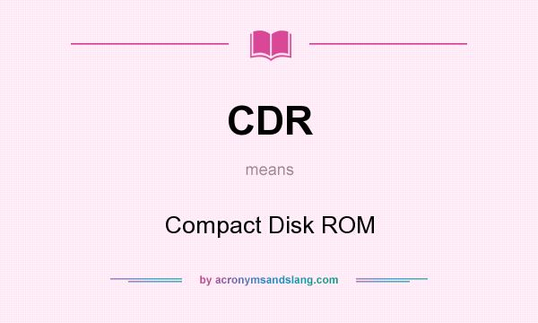 What does CDR mean? It stands for Compact Disk ROM
