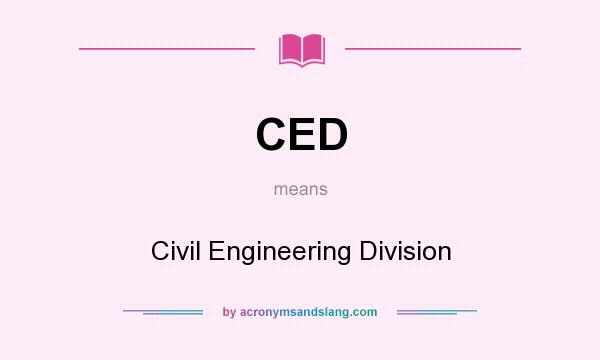 What does CED mean? It stands for Civil Engineering Division