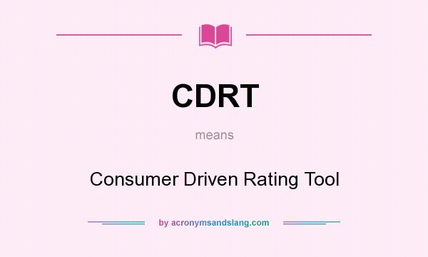 What does CDRT mean? It stands for Consumer Driven Rating Tool