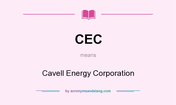 What does CEC mean? It stands for Cavell Energy Corporation