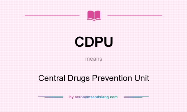 What does CDPU mean? It stands for Central Drugs Prevention Unit