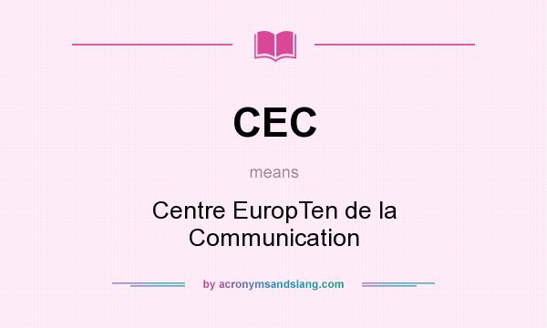 What does CEC mean? It stands for Centre EuropTen de la Communication
