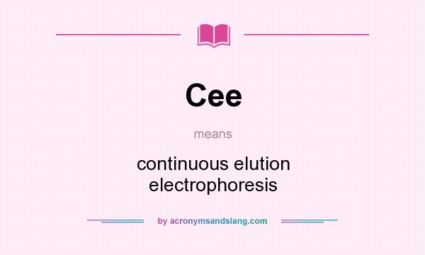 What does Cee mean? It stands for continuous elution electrophoresis