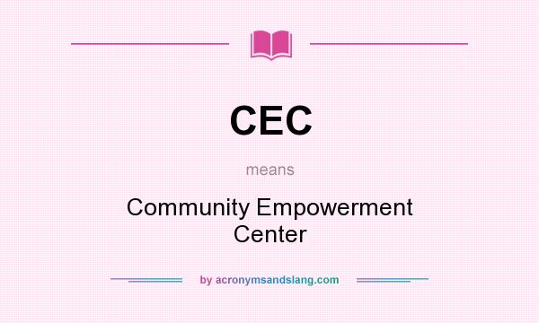 What does CEC mean? It stands for Community Empowerment Center