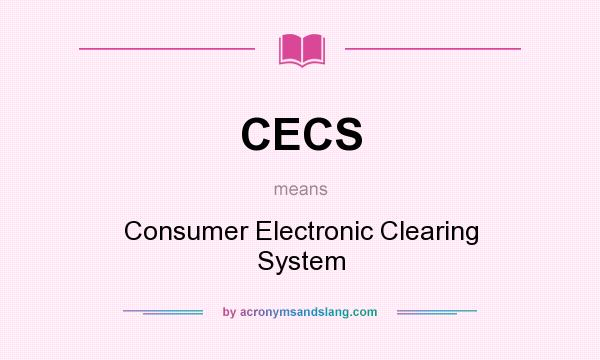 What does CECS mean? It stands for Consumer Electronic Clearing System