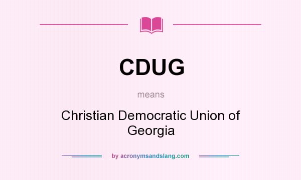 What does CDUG mean? It stands for Christian Democratic Union of Georgia