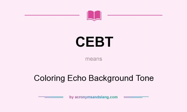 What does CEBT mean? It stands for Coloring Echo Background Tone