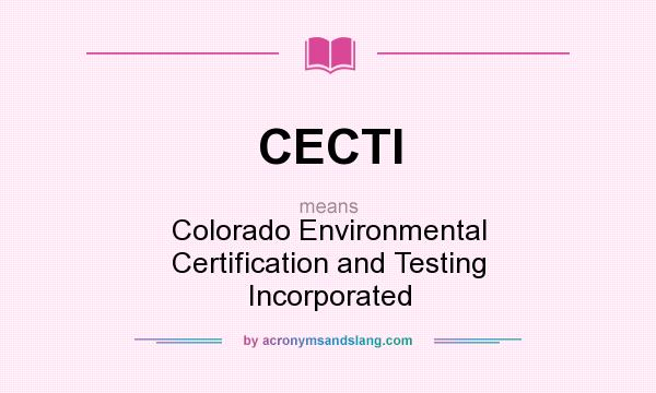 What does CECTI mean? It stands for Colorado Environmental Certification and Testing Incorporated