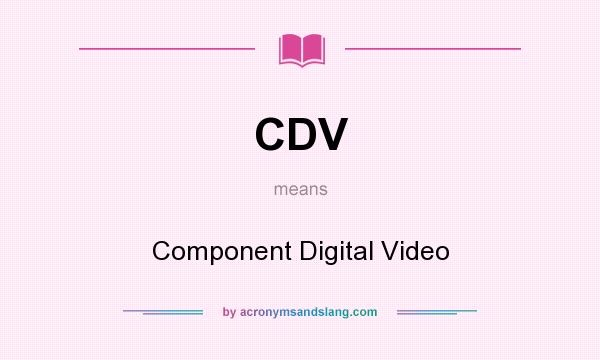 What does CDV mean? It stands for Component Digital Video