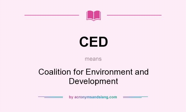 What does CED mean? It stands for Coalition for Environment and Development