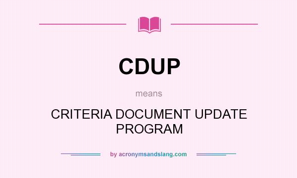 What does CDUP mean? It stands for CRITERIA DOCUMENT UPDATE PROGRAM