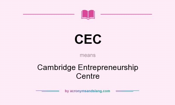 What does CEC mean? It stands for Cambridge Entrepreneurship Centre