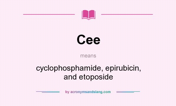 What does Cee mean? It stands for cyclophosphamide, epirubicin, and etoposide