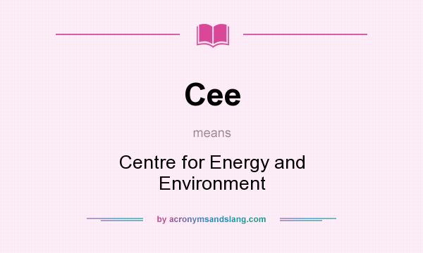 What does Cee mean? It stands for Centre for Energy and Environment