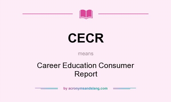 What does CECR mean? It stands for Career Education Consumer Report