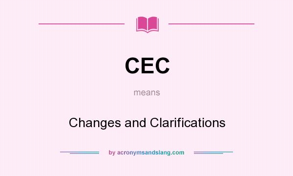 What does CEC mean? It stands for Changes and Clarifications