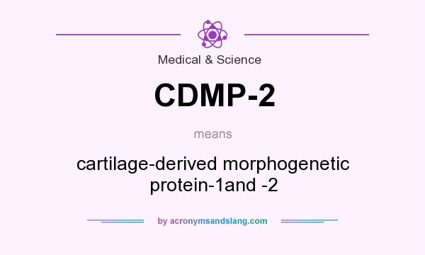 What does CDMP-2 mean? It stands for cartilage-derived morphogenetic protein-1and -2