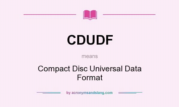 What does CDUDF mean? It stands for Compact Disc Universal Data Format