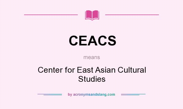 What does CEACS mean? It stands for Center for East Asian Cultural Studies