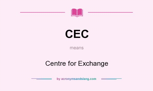 What does CEC mean? It stands for Centre for Exchange