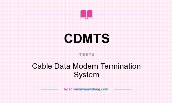 What does CDMTS mean? It stands for Cable Data Modem Termination System
