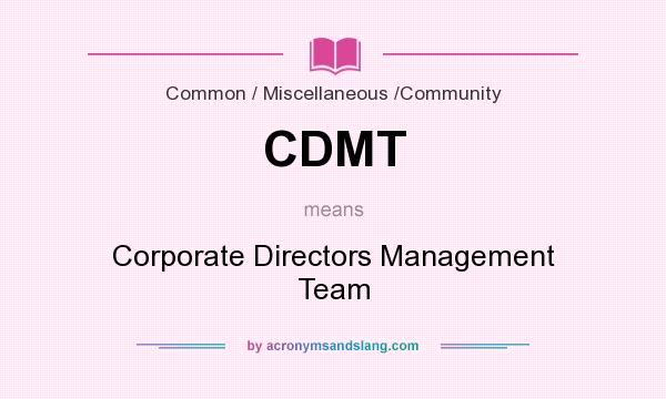 What does CDMT mean? It stands for Corporate Directors Management Team