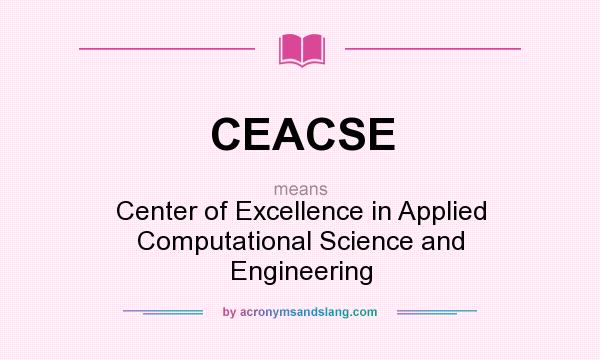 What does CEACSE mean? It stands for Center of Excellence in Applied Computational Science and Engineering