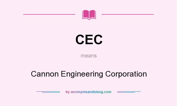 What does CEC mean? It stands for Cannon Engineering Corporation