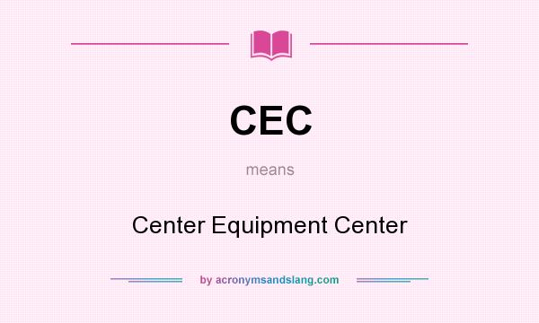 What does CEC mean? It stands for Center Equipment Center