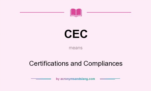 What does CEC mean? It stands for Certifications and Compliances